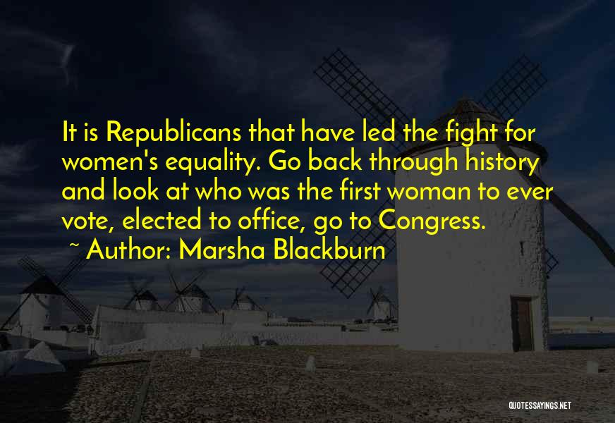 Marsha Blackburn Quotes: It Is Republicans That Have Led The Fight For Women's Equality. Go Back Through History And Look At Who Was