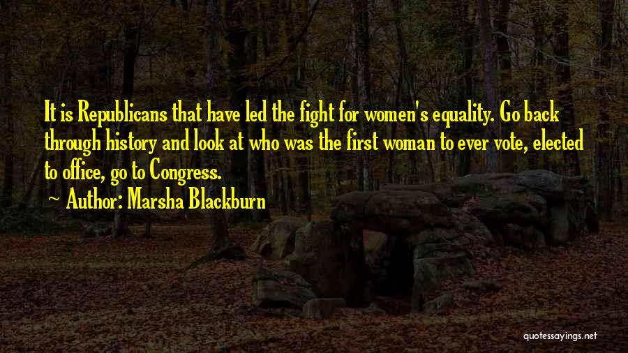 Marsha Blackburn Quotes: It Is Republicans That Have Led The Fight For Women's Equality. Go Back Through History And Look At Who Was
