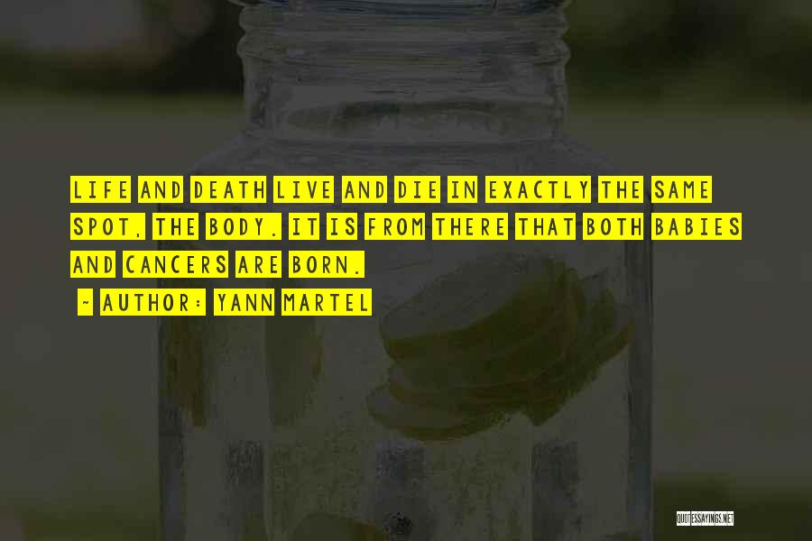 Yann Martel Quotes: Life And Death Live And Die In Exactly The Same Spot, The Body. It Is From There That Both Babies