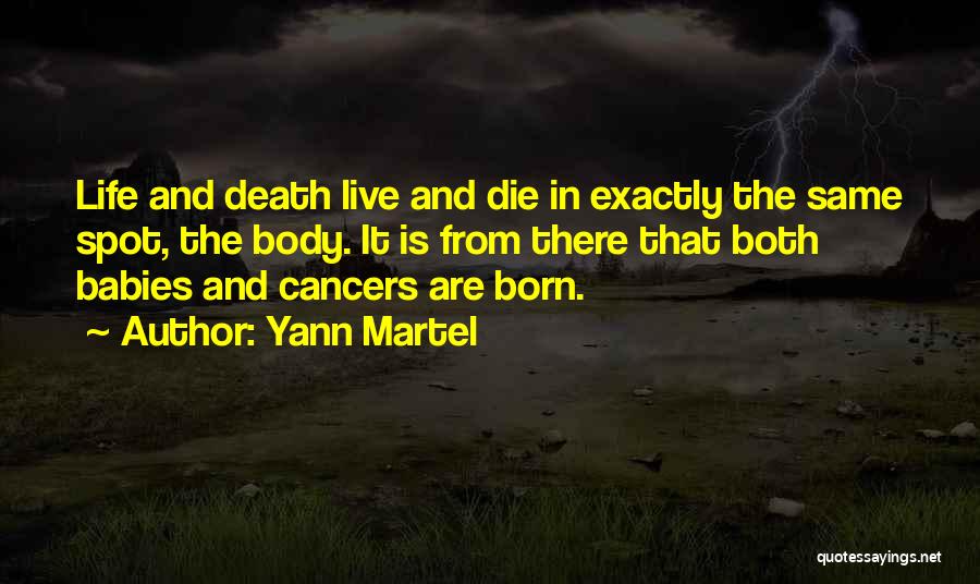 Yann Martel Quotes: Life And Death Live And Die In Exactly The Same Spot, The Body. It Is From There That Both Babies