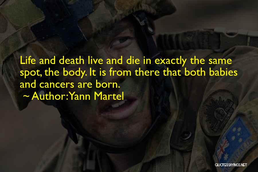 Yann Martel Quotes: Life And Death Live And Die In Exactly The Same Spot, The Body. It Is From There That Both Babies