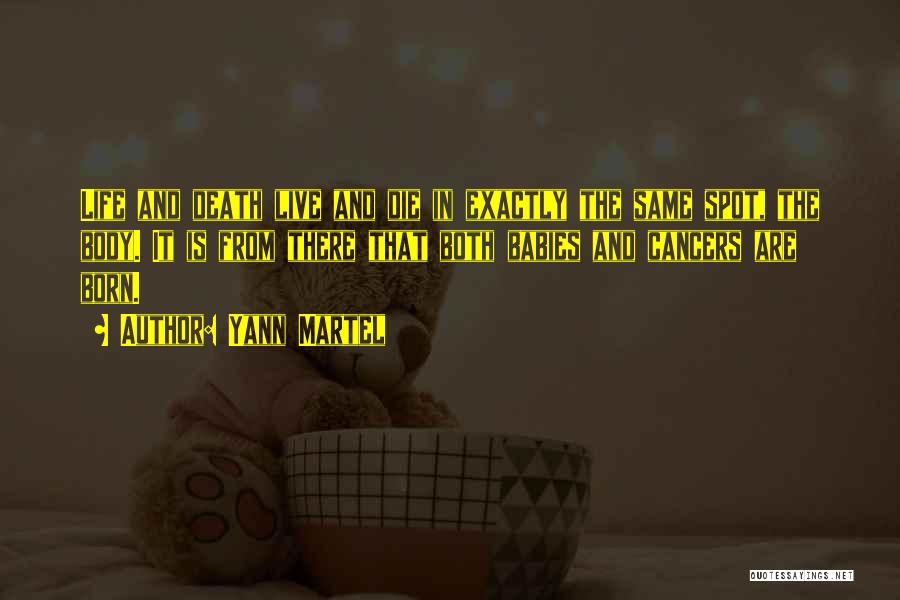 Yann Martel Quotes: Life And Death Live And Die In Exactly The Same Spot, The Body. It Is From There That Both Babies