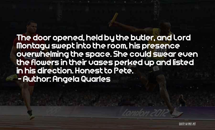 Angela Quarles Quotes: The Door Opened, Held By The Butler, And Lord Montagu Swept Into The Room, His Presence Overwhelming The Space. She