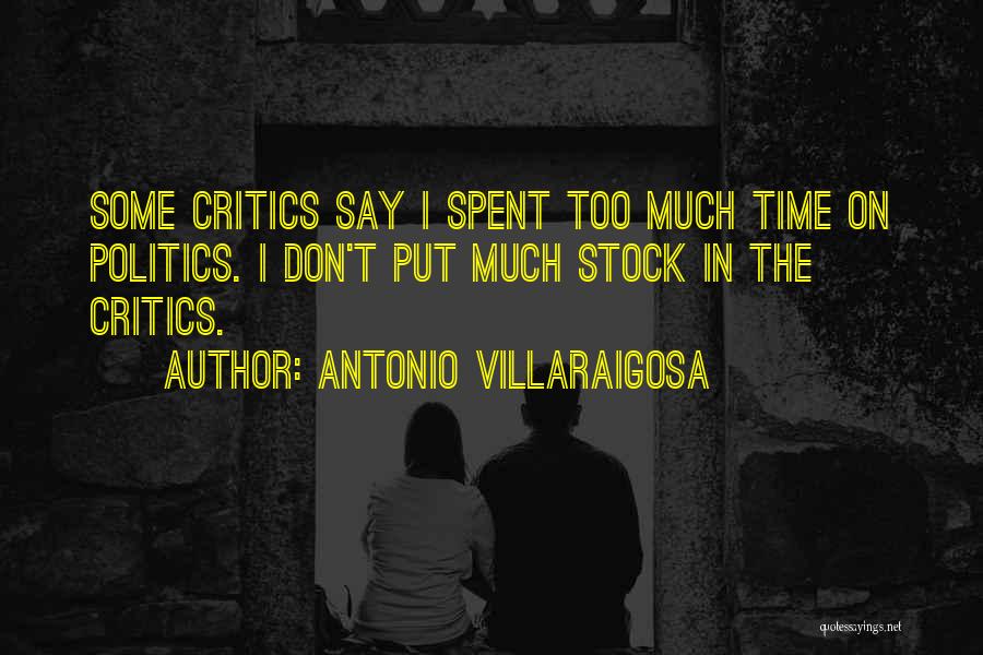 Antonio Villaraigosa Quotes: Some Critics Say I Spent Too Much Time On Politics. I Don't Put Much Stock In The Critics.
