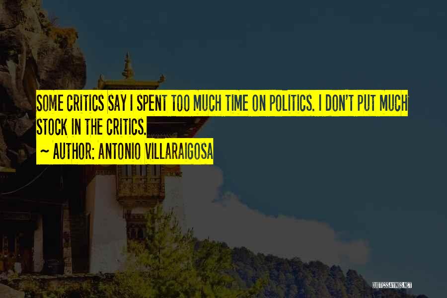 Antonio Villaraigosa Quotes: Some Critics Say I Spent Too Much Time On Politics. I Don't Put Much Stock In The Critics.