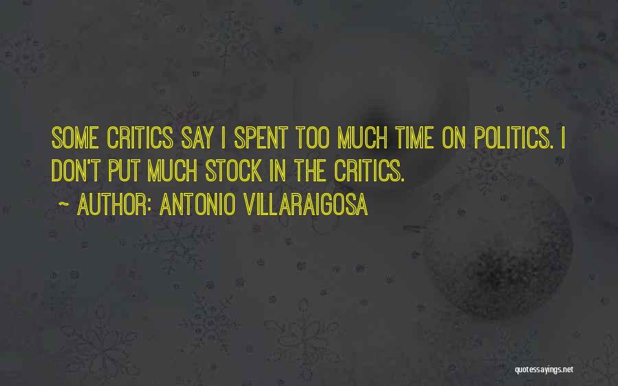 Antonio Villaraigosa Quotes: Some Critics Say I Spent Too Much Time On Politics. I Don't Put Much Stock In The Critics.
