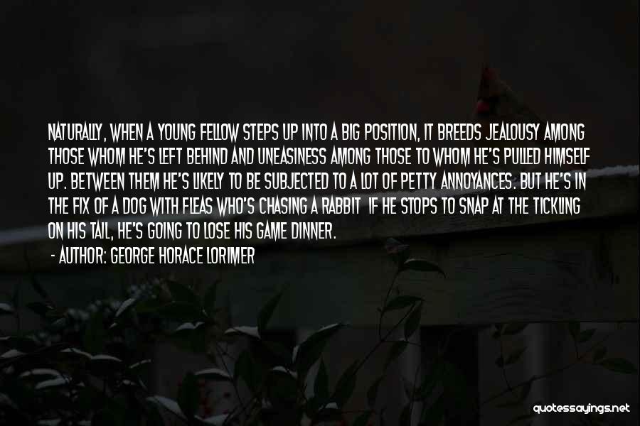George Horace Lorimer Quotes: Naturally, When A Young Fellow Steps Up Into A Big Position, It Breeds Jealousy Among Those Whom He's Left Behind