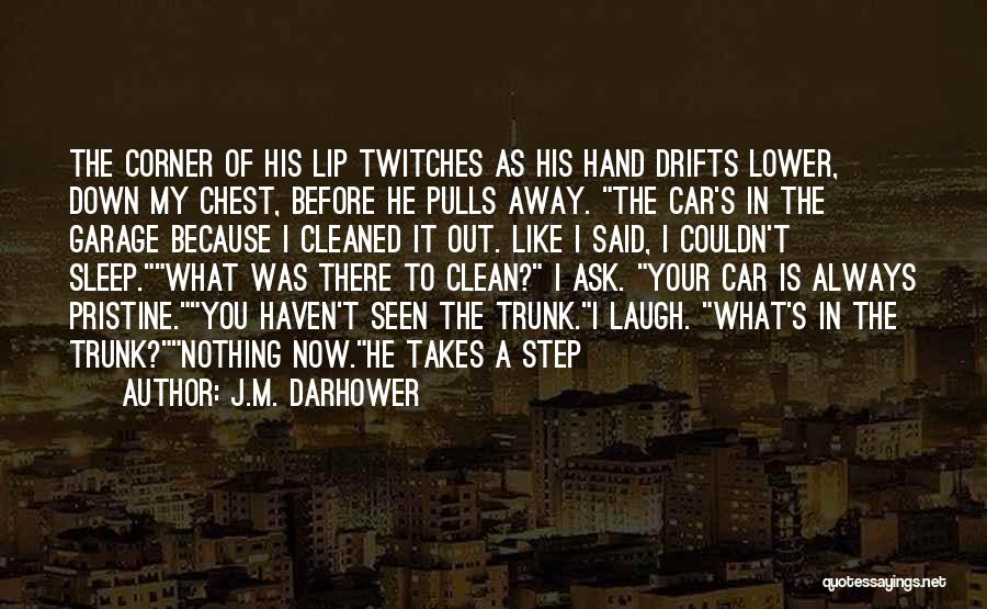 J.M. Darhower Quotes: The Corner Of His Lip Twitches As His Hand Drifts Lower, Down My Chest, Before He Pulls Away. The Car's