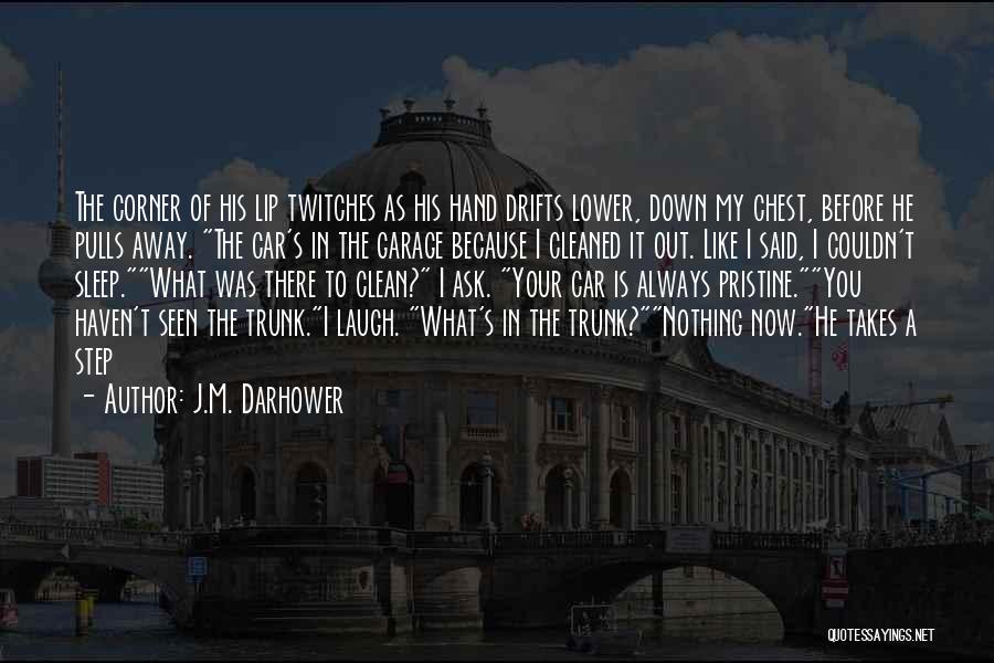 J.M. Darhower Quotes: The Corner Of His Lip Twitches As His Hand Drifts Lower, Down My Chest, Before He Pulls Away. The Car's