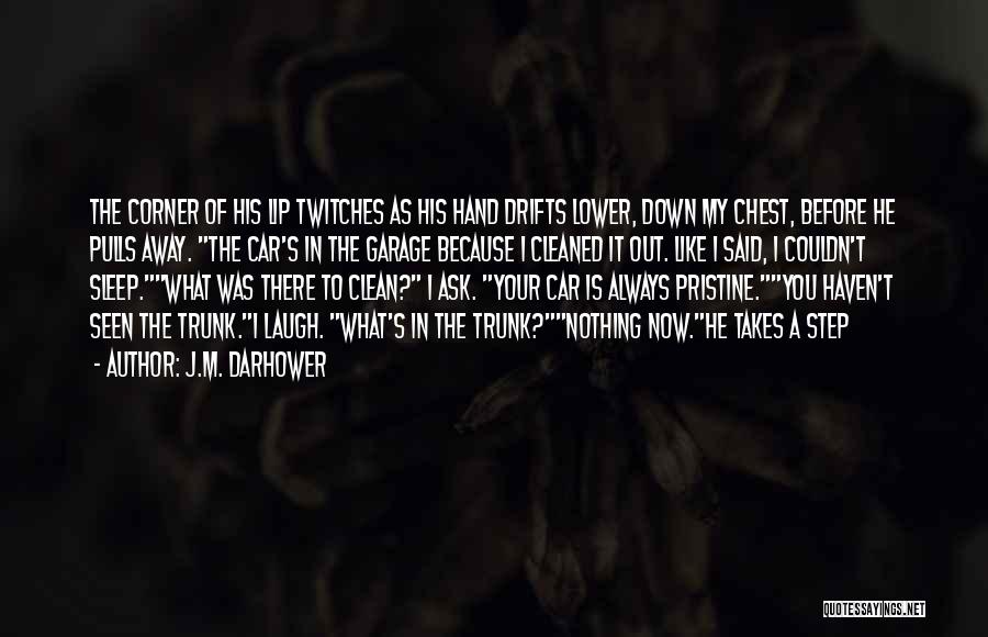 J.M. Darhower Quotes: The Corner Of His Lip Twitches As His Hand Drifts Lower, Down My Chest, Before He Pulls Away. The Car's