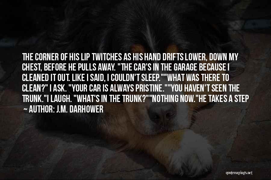 J.M. Darhower Quotes: The Corner Of His Lip Twitches As His Hand Drifts Lower, Down My Chest, Before He Pulls Away. The Car's