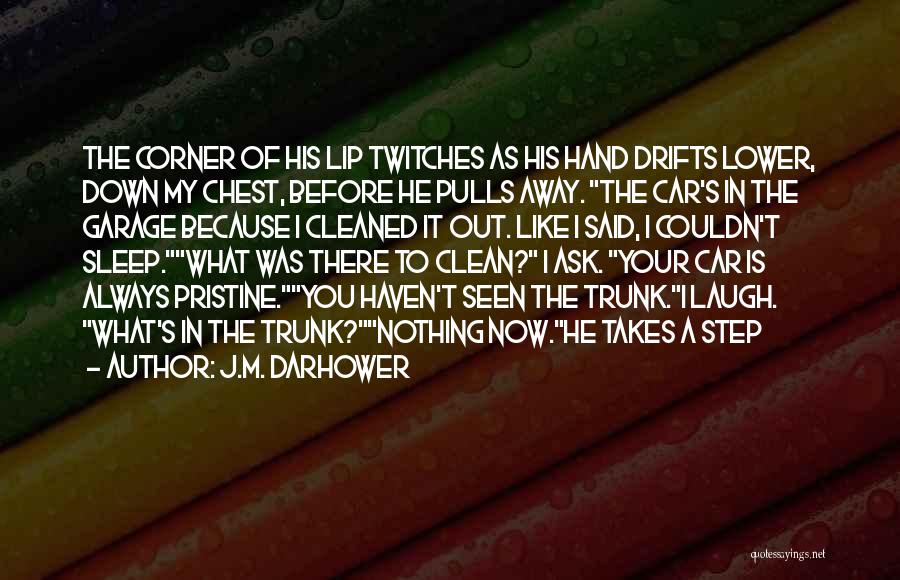 J.M. Darhower Quotes: The Corner Of His Lip Twitches As His Hand Drifts Lower, Down My Chest, Before He Pulls Away. The Car's