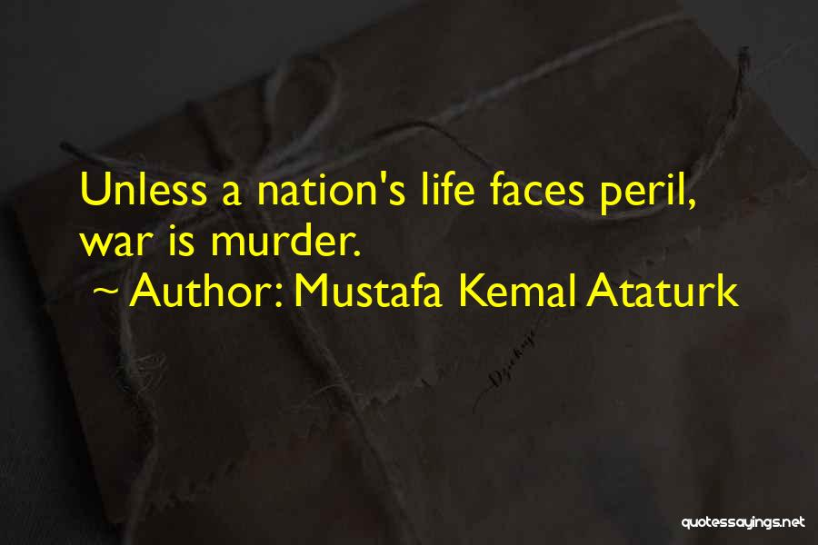 Mustafa Kemal Ataturk Quotes: Unless A Nation's Life Faces Peril, War Is Murder.