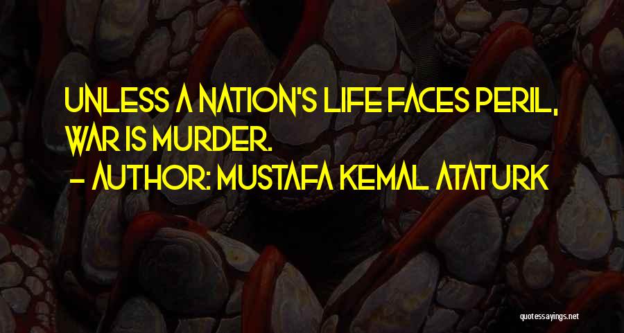 Mustafa Kemal Ataturk Quotes: Unless A Nation's Life Faces Peril, War Is Murder.