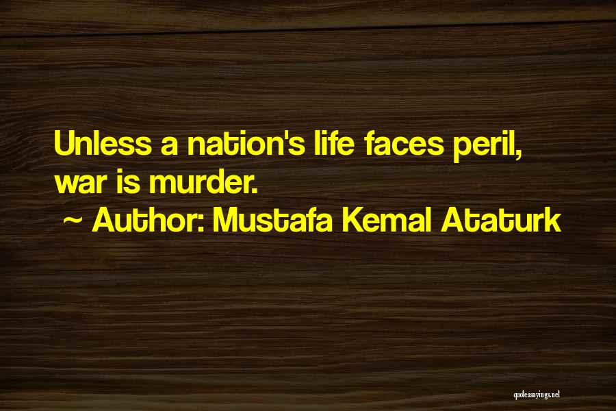 Mustafa Kemal Ataturk Quotes: Unless A Nation's Life Faces Peril, War Is Murder.