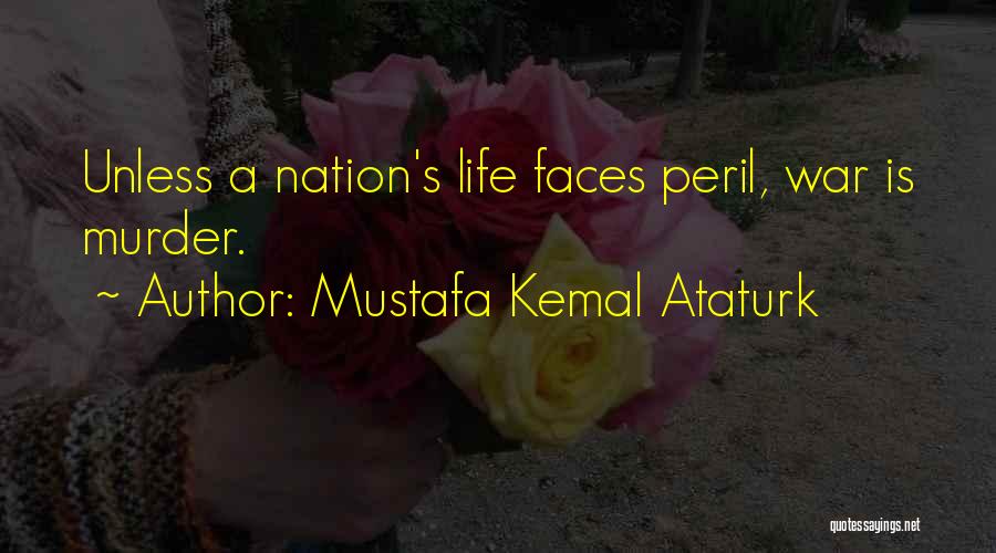 Mustafa Kemal Ataturk Quotes: Unless A Nation's Life Faces Peril, War Is Murder.