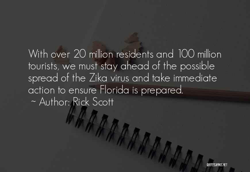 Rick Scott Quotes: With Over 20 Million Residents And 100 Million Tourists, We Must Stay Ahead Of The Possible Spread Of The Zika