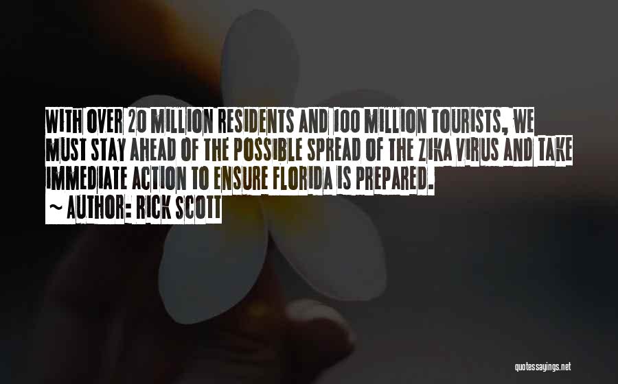 Rick Scott Quotes: With Over 20 Million Residents And 100 Million Tourists, We Must Stay Ahead Of The Possible Spread Of The Zika