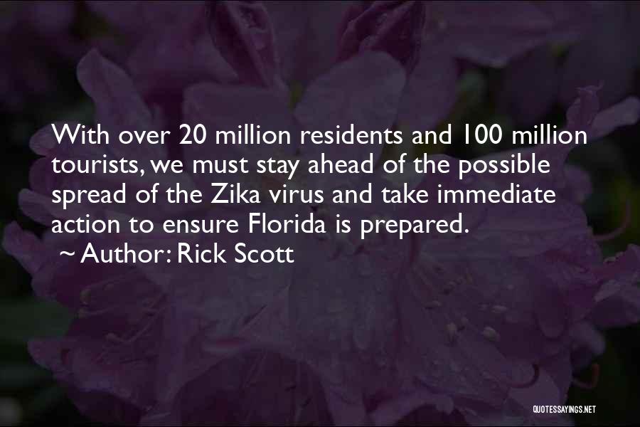 Rick Scott Quotes: With Over 20 Million Residents And 100 Million Tourists, We Must Stay Ahead Of The Possible Spread Of The Zika