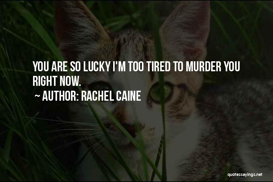 Rachel Caine Quotes: You Are So Lucky I'm Too Tired To Murder You Right Now.