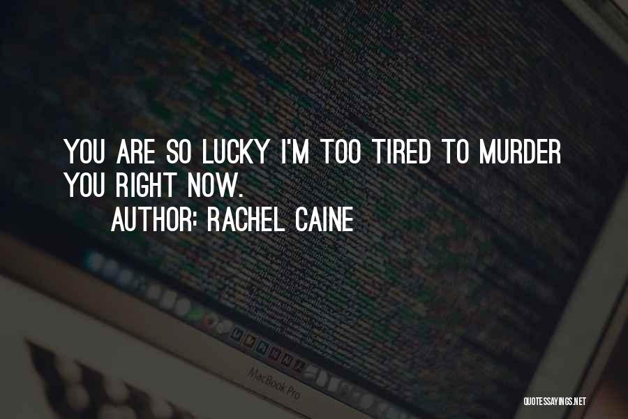 Rachel Caine Quotes: You Are So Lucky I'm Too Tired To Murder You Right Now.