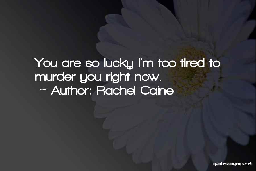 Rachel Caine Quotes: You Are So Lucky I'm Too Tired To Murder You Right Now.