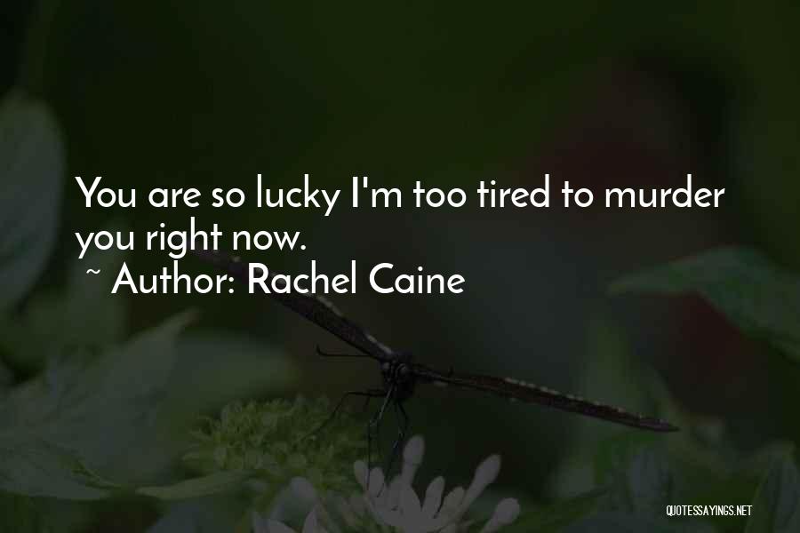Rachel Caine Quotes: You Are So Lucky I'm Too Tired To Murder You Right Now.