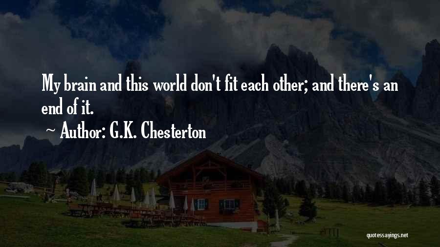 G.K. Chesterton Quotes: My Brain And This World Don't Fit Each Other; And There's An End Of It.