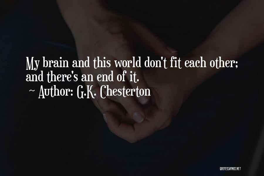 G.K. Chesterton Quotes: My Brain And This World Don't Fit Each Other; And There's An End Of It.