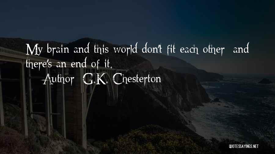 G.K. Chesterton Quotes: My Brain And This World Don't Fit Each Other; And There's An End Of It.