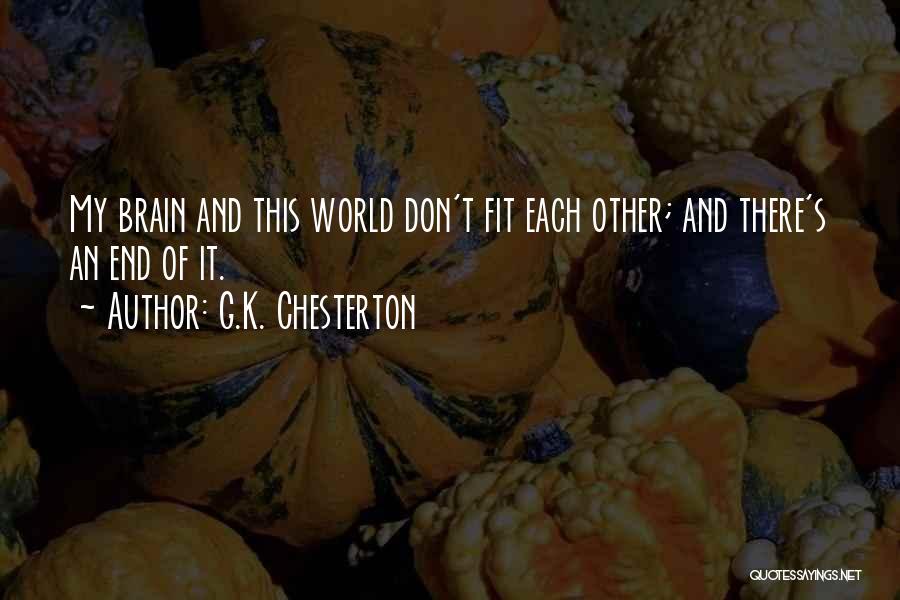 G.K. Chesterton Quotes: My Brain And This World Don't Fit Each Other; And There's An End Of It.