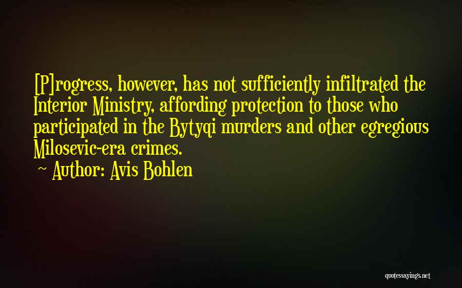 Avis Bohlen Quotes: [p]rogress, However, Has Not Sufficiently Infiltrated The Interior Ministry, Affording Protection To Those Who Participated In The Bytyqi Murders And
