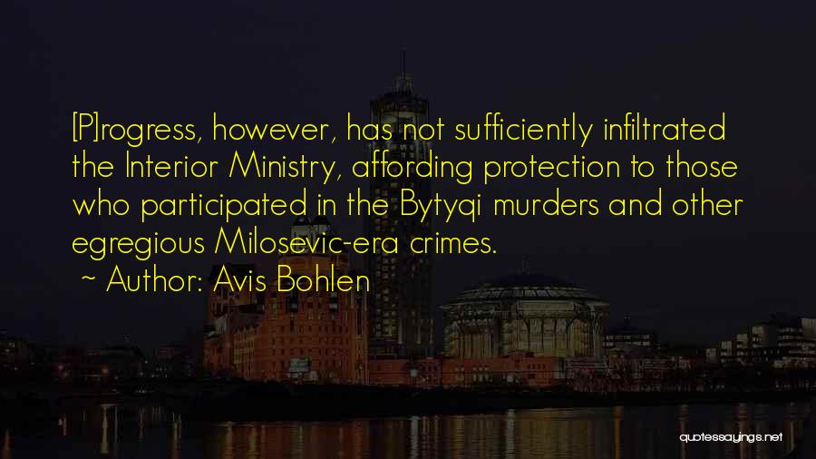 Avis Bohlen Quotes: [p]rogress, However, Has Not Sufficiently Infiltrated The Interior Ministry, Affording Protection To Those Who Participated In The Bytyqi Murders And
