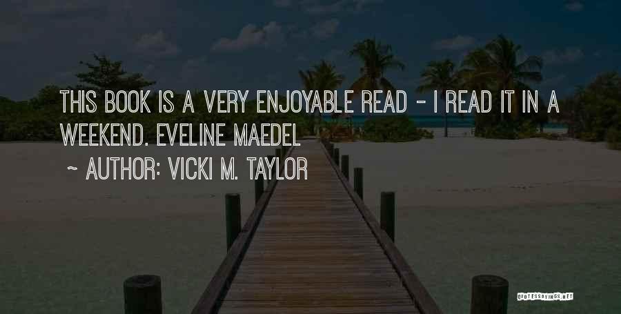 Vicki M. Taylor Quotes: This Book Is A Very Enjoyable Read - I Read It In A Weekend. Eveline Maedel