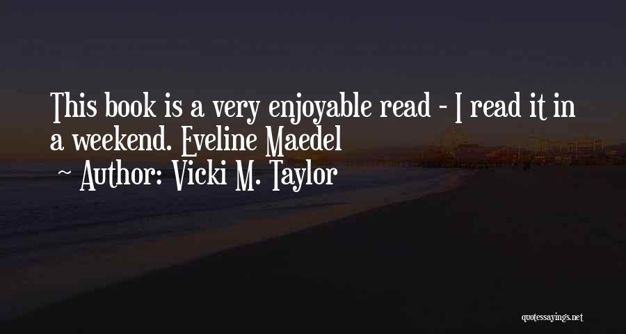 Vicki M. Taylor Quotes: This Book Is A Very Enjoyable Read - I Read It In A Weekend. Eveline Maedel