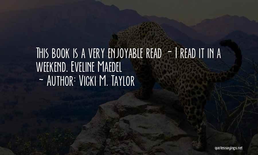 Vicki M. Taylor Quotes: This Book Is A Very Enjoyable Read - I Read It In A Weekend. Eveline Maedel