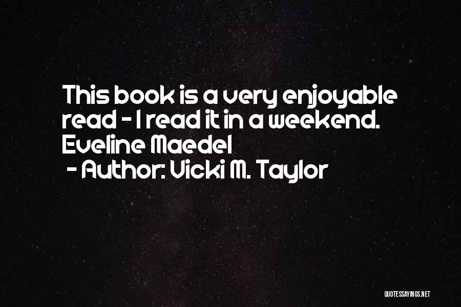 Vicki M. Taylor Quotes: This Book Is A Very Enjoyable Read - I Read It In A Weekend. Eveline Maedel