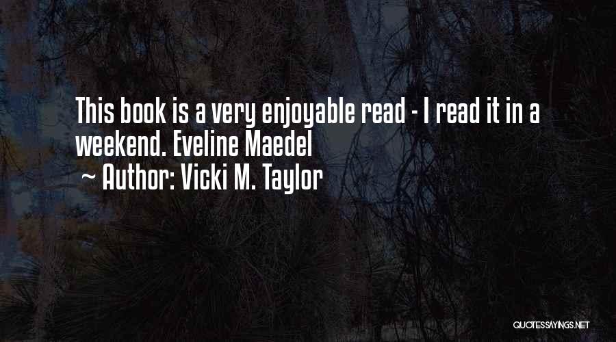 Vicki M. Taylor Quotes: This Book Is A Very Enjoyable Read - I Read It In A Weekend. Eveline Maedel