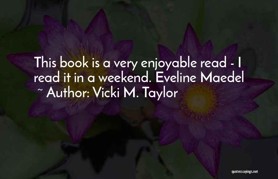 Vicki M. Taylor Quotes: This Book Is A Very Enjoyable Read - I Read It In A Weekend. Eveline Maedel