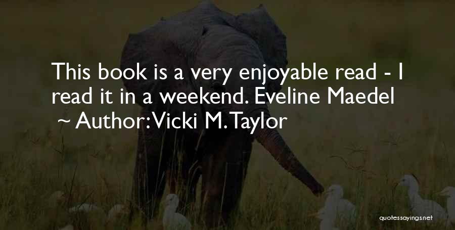 Vicki M. Taylor Quotes: This Book Is A Very Enjoyable Read - I Read It In A Weekend. Eveline Maedel