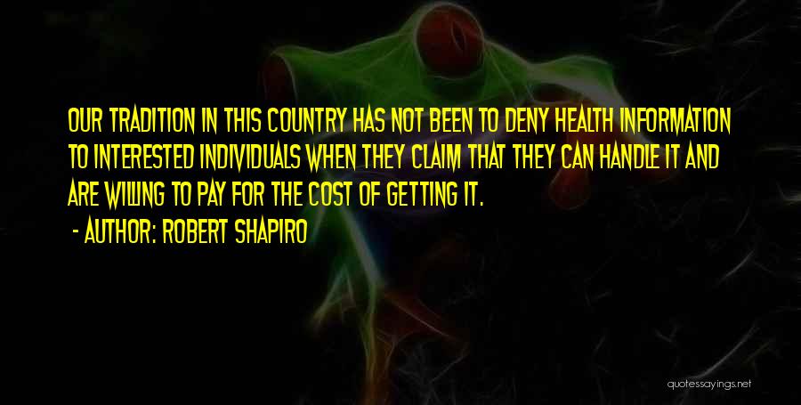 Robert Shapiro Quotes: Our Tradition In This Country Has Not Been To Deny Health Information To Interested Individuals When They Claim That They