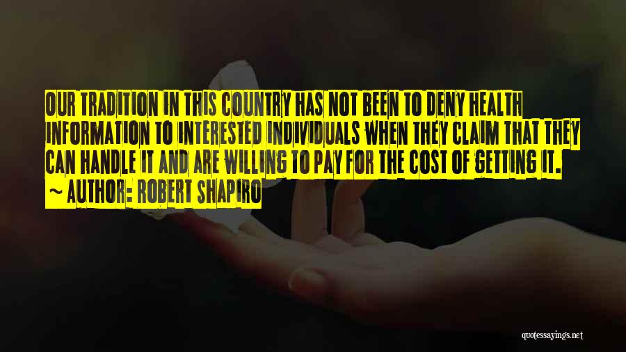 Robert Shapiro Quotes: Our Tradition In This Country Has Not Been To Deny Health Information To Interested Individuals When They Claim That They