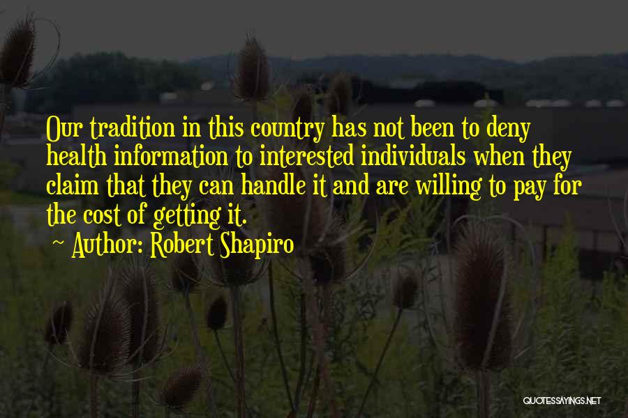 Robert Shapiro Quotes: Our Tradition In This Country Has Not Been To Deny Health Information To Interested Individuals When They Claim That They