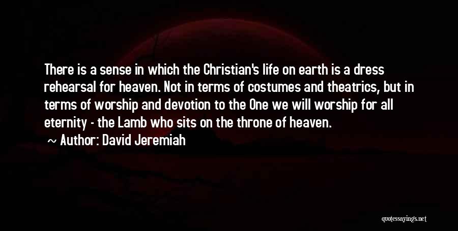 David Jeremiah Quotes: There Is A Sense In Which The Christian's Life On Earth Is A Dress Rehearsal For Heaven. Not In Terms