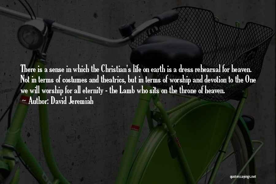 David Jeremiah Quotes: There Is A Sense In Which The Christian's Life On Earth Is A Dress Rehearsal For Heaven. Not In Terms