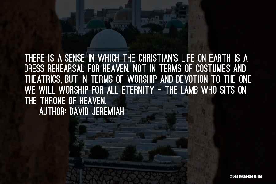 David Jeremiah Quotes: There Is A Sense In Which The Christian's Life On Earth Is A Dress Rehearsal For Heaven. Not In Terms