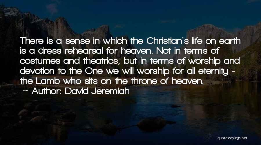 David Jeremiah Quotes: There Is A Sense In Which The Christian's Life On Earth Is A Dress Rehearsal For Heaven. Not In Terms