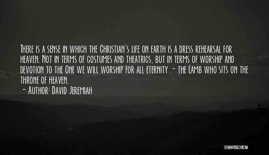 David Jeremiah Quotes: There Is A Sense In Which The Christian's Life On Earth Is A Dress Rehearsal For Heaven. Not In Terms