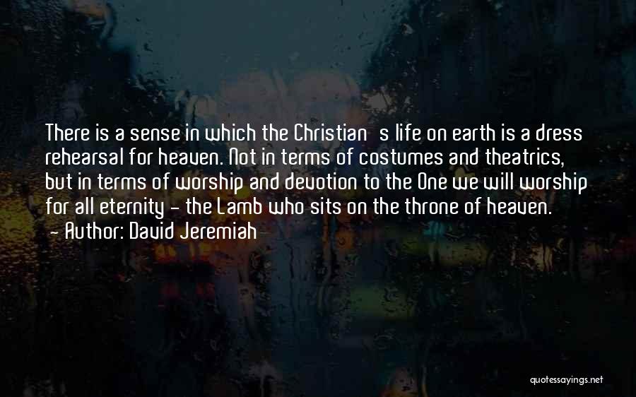 David Jeremiah Quotes: There Is A Sense In Which The Christian's Life On Earth Is A Dress Rehearsal For Heaven. Not In Terms