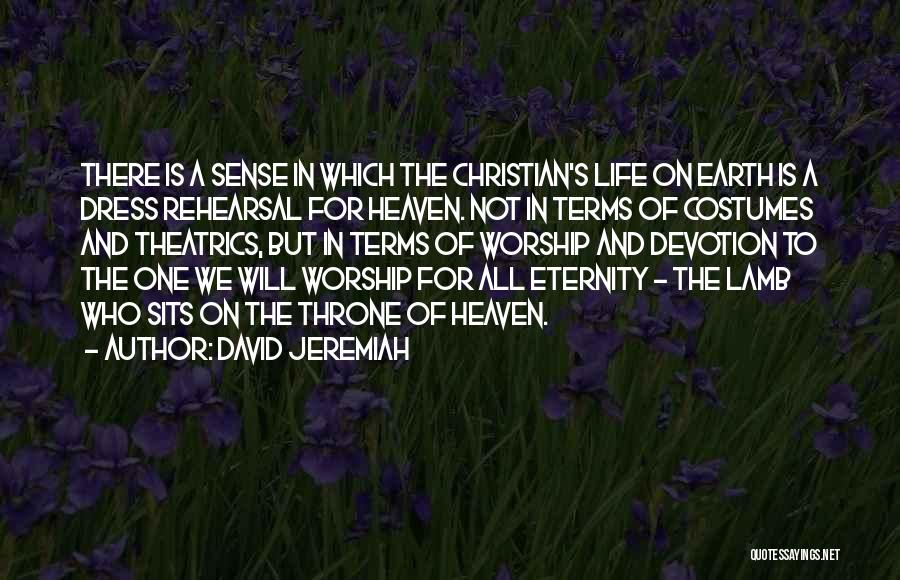 David Jeremiah Quotes: There Is A Sense In Which The Christian's Life On Earth Is A Dress Rehearsal For Heaven. Not In Terms